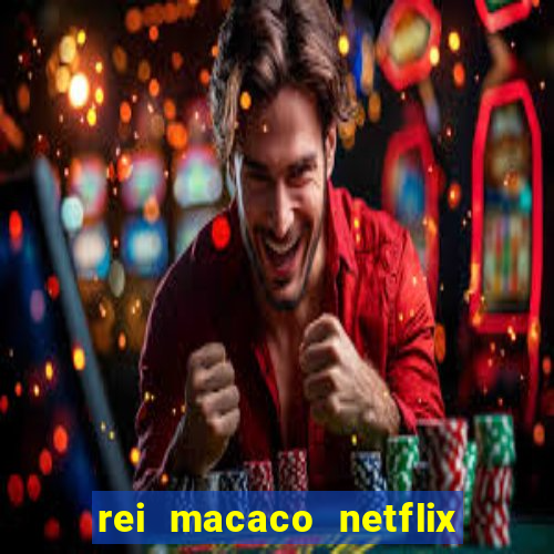 rei macaco netflix 3 temporada